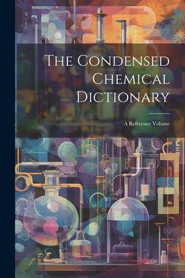[预订]the condensed chemical dictionary: a reference volume