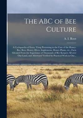 [预订]The ABC of Bee Culture: a Cyclopaedia of Every Thing Pertaining to the Care of the Honey-bee; Bees,  9781015036543