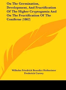 预订 On The Germination, Development, And Fructification Of The Higher Cryptogamia And On The Fructification Of The Coni