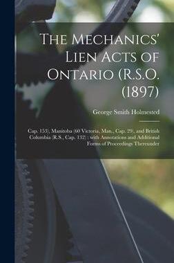 [预订]The Mechanics’ Lien Acts of Ontario (R.S.O. (1897); Cap. 153), Manitoba (60 Victoria, Man., Cap. 2 9781013688690