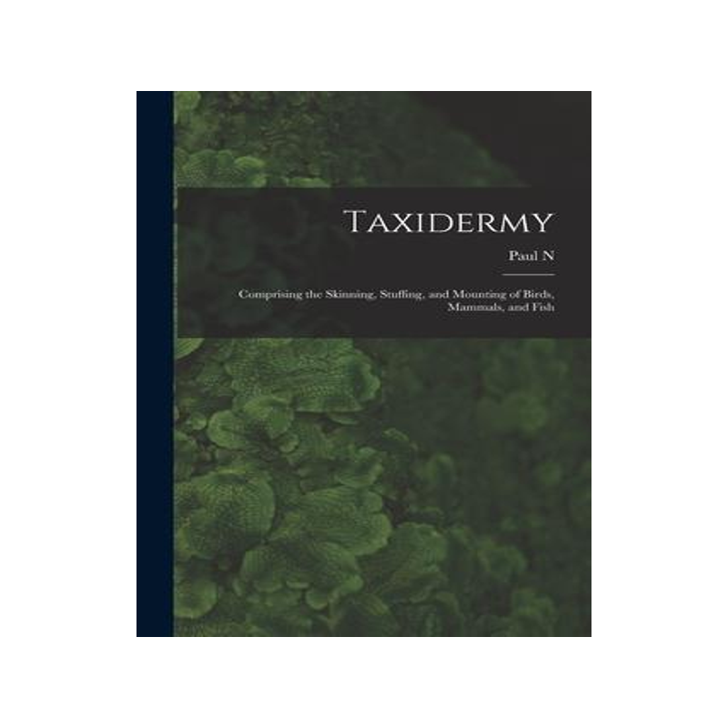 [预订]Taxidermy: Comprising the Skinning, Stuffing, and Mounting of Birds, Mammals, and Fish 9781015899209