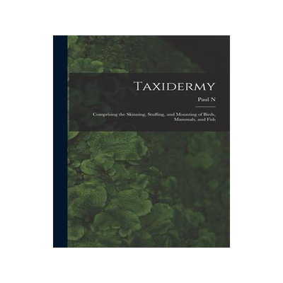 [预订]Taxidermy: Comprising the Skinning, Stuffing, and Mounting of Birds, Mammals, and Fish 9781015899209