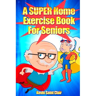 预订 A SUPER Home Exercise Book for Seniors: A Home Exercise Routine That Really Packs A Punch: 9781492742951