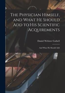 [预订]The Physician Himself, and What He Should Add to His Scientific Acquirements: And What He Should Add 9781016247931