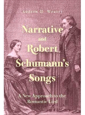 预订 Narrative and Robert Schumann’s Songs: A New Approach to the Romantic Lied 叙事与罗伯特·舒曼的歌曲:浪漫艺术歌曲的