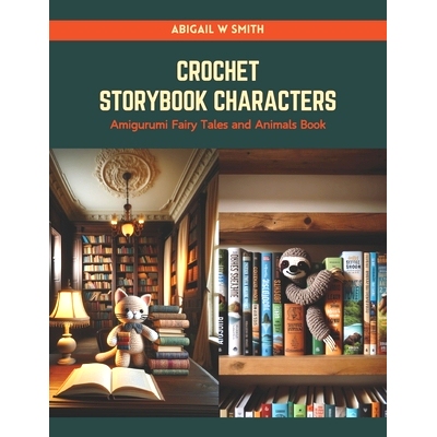 预订 Crochet Storybook Characters: Amigurumi Fairy Tales and Animals Book: 9798874176471