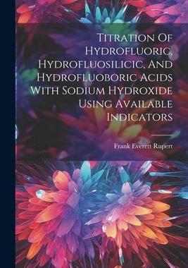 [预订]Titration Of Hydrofluoric, Hydrofluosilicic, And Hydrofluoboric Acids With Sodium Hydroxide Using Av 9781021219275