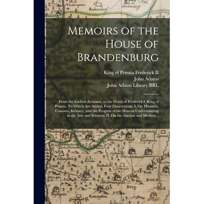 预订 Memoirs of the House of Brandenburg: From the Earliest Accounts, to the Death of Frederick I. King of Prussia. To W