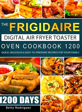 预订 The Frigidaire Digital Air Fryer Toaster Oven Cookbook 1200: 1200 Days Quick, Delicious & Easy-to-Prepare Recipes f