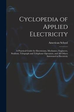 [预订]Cyclopedia of Applied Electricity: a Practical Guide for Electricians, Mechanics, Engineers, Student 9781013613876