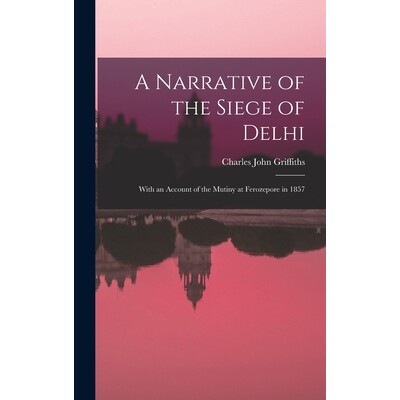 预订 A Narrative of the Siege of Delhi: With an Account of the Mutiny at Ferozepore in 1857 9781015921986