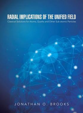 预订 Radial Implications of the Unified Field: Classical Solutions for Atoms, Quarks and Other Sub-atomic Particles