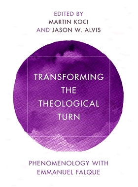 预订 Transforming the Theological Turn: Phenomenology with Emmanuel Falque 现象学的神学转向：与伊曼纽尔·福克的争论: 978