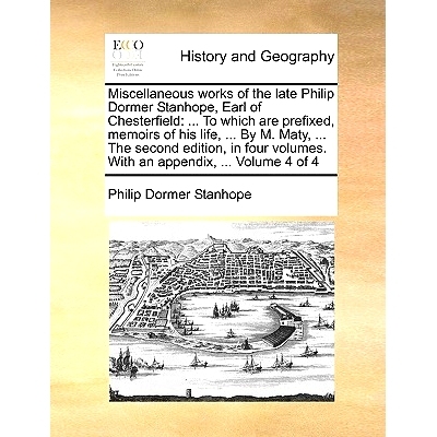 预订 Miscellaneous works of the late Philip Dormer Stanhope, Earl of Chesterfield: ... To which are prefixed, memoirs of