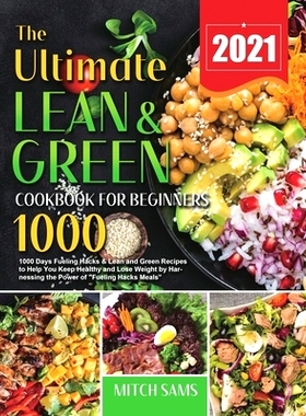 预订 The Ultimate Lean and Green Cookbook for Beginners 2021: 1000 Days Fueling Hacks & Lean and Green Recipes to Help Y