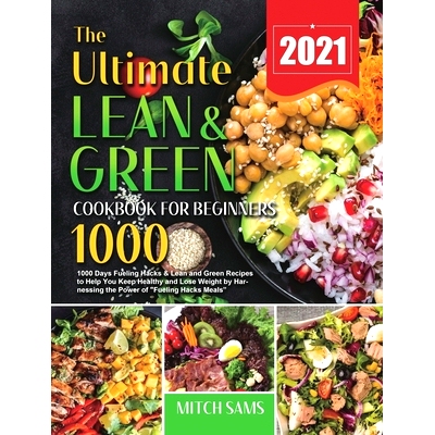预订 The Ultimate Lean and Green Cookbook for Beginners 2021: 1000 Days Fueling Hacks & Lean and Green Recipes to Help Y
