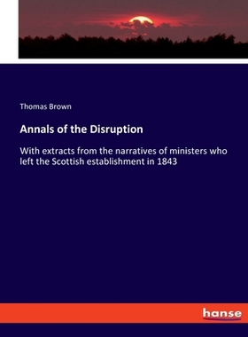 预订 Annals of the Disruption: With extracts from the narratives of ministers who left the Scottish establishment in 184