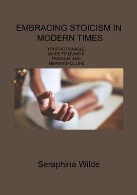 [预订]Embracing Stoicism in Modern Times: Your Actionable Guide to Living a Tranquil and Meaningful Life 9781806309030