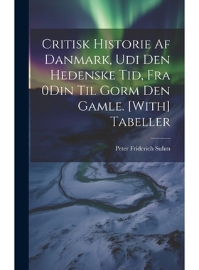 预订 Critisk Historie Af Danmark, Udi Den Hedenske Tid, Fra 0Din Til Gorm Den Gamle. [With] Tabeller: 9781021155238