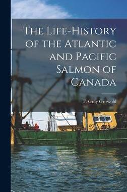 [预订]The Life-history of the Atlantic and Pacific Salmon of Canada 9781014007391