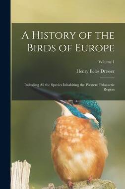 [预订]A History of the Birds of Europe: Including All the Species Inhabiting the Western Palaeactic Region 9781018018997