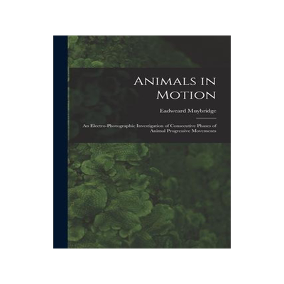 [预订]Animals in Motion: an Electro-photographic Investigation of Consecutive Phases of Animal Progressive 9781014656315