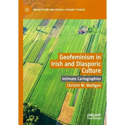 预订 Geofeminism in Irish and Diasporic Culture: Intimate Cartographies 爱尔兰与散居文化中的地缘女权主义：亲密绘图法: 97