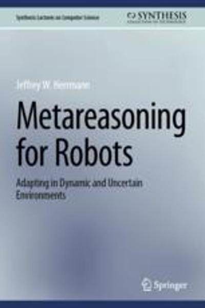 [预订]Metareasoning for Robots: Adapting in Dynamic and Uncertain Environments 9783031322365