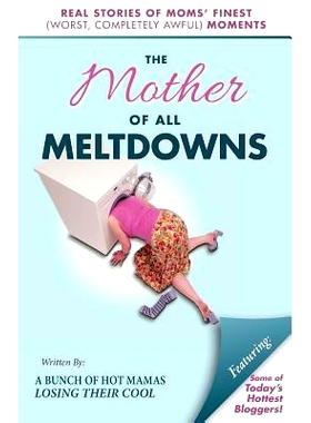 预订 The Mother of All Meltdowns: Real Stories of Moms’ Finest (Worst, Completely Awful) Moments: 9780989955317