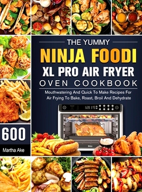 预订 The Yummy Ninja Foodi XL Pro Air Fryer Oven Cookbook: 600 Mouthwatering And Quick To Make Recipes For Air Frying To