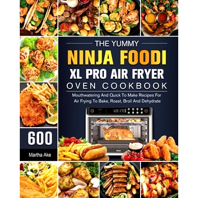 预订 The Yummy Ninja Foodi XL Pro Air Fryer Oven Cookbook: 600 Mouthwatering And Quick To Make Recipes For Air Frying To