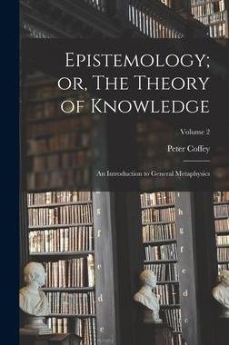 [预订]Epistemology; or, The Theory of Knowledge: An Introduction to General Metaphysics; Volume 2 9781016845502