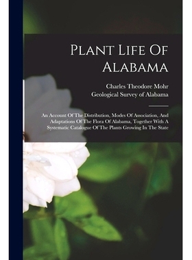 预订 Plant Life Of Alabama: An Account Of The Distribution, Modes Of Association, And Adaptations Of The Flora Of Alabam