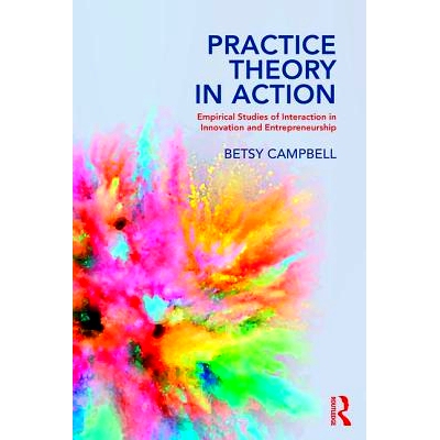 预订 Practice Theory in Action: Empirical Studies of Interaction in Innovation and Entrepreneurship 实践理论在行动：创新
