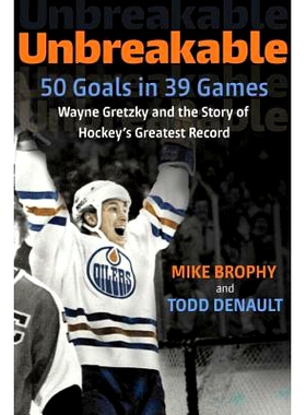 预订 Unbreakable: 50 Goals in 39 Games: Wayne Gretzky and the Story of Hockey’s Greatest Record: 9780771017551
