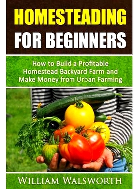 预订 Homesteading For Beginners: How To Build A Profitable Homestead Backyard Farm and Make Money From Urban Farming: 97