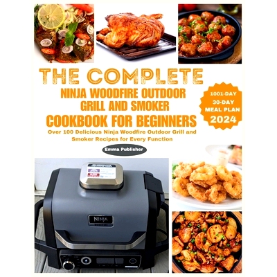 预订 The Complete Ninja Woodfire Outdoor Grill and Smoker Cookbook for Beginners: Over 100 Delicious Ninja Woodfire Outd
