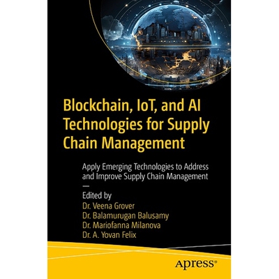 预订 Blockchain, IoT, and AI Technologies for Supply Chain Management Apply Emerging Technologies to Address and Improve