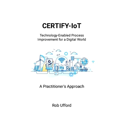 预订 CERTIFY-IoT: Technology-Enabled Process Improvement for a Digital World: 9798989955589