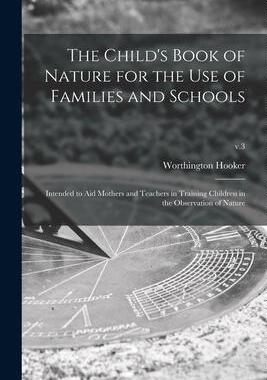 [预订]The Child’s Book of Nature for the Use of Families and Schools: Intended to Aid Mothers and Teache 9781013519093
