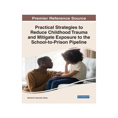 [预订]Practical Strategies to Reduce Childhood Trauma and Mitigate Exposure to the School-to-Prison Pipeli 9781668457139