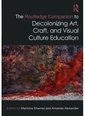 预订 The Routledge Companion to Decolonizing Art, Craft, and Visual Culture Education Routledge 去殖民化的艺术、工艺与视