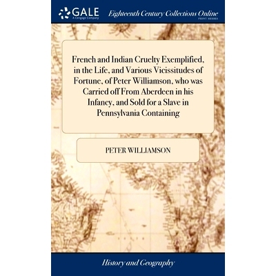 预订 French and Indian Cruelty Exemplified, in the Life, and Various Vicissitudes of Fortune, of Peter Williamson, who w