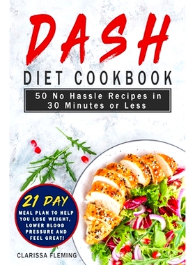 预订 Dash Diet Cookbook: 50 No Hassle Recipes in 30 Minutes or Less (Includes 21 Day Meal Plan to help you lose weight,