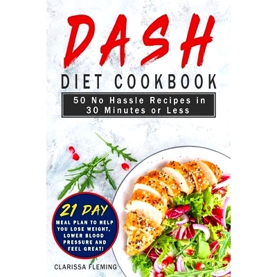 预订 Dash Diet Cookbook: 50 No Hassle Recipes in 30 Minutes or Less (Includes 21 Day Meal Plan to help you lose weight,