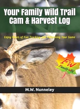 预订 Your Family Wild Trail CAM & Harvest Log: Enjoy Hours of Fun Tracking and Patterning Your Game with Your Entire Fam