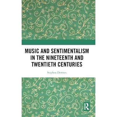 预订 Music and Sentimentalism: Styles, Meaning and Cultural Discourses Since 1800 音乐与感伤主义：1800年以来的风格，含义