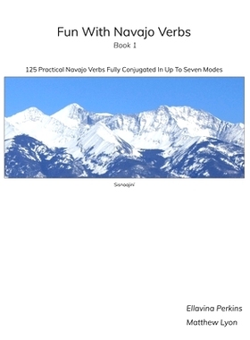 预订 Fun With Navajo Verbs Book 1 Sisnaajiní: 125 Navajo Verbs Fully Conjugated In Up To Seven Modes: 9781732176201