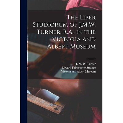 预订 The Liber Studiorum of J.M.W. Turner, R.A., in the Victoria and Albert Museum: 9781015309159