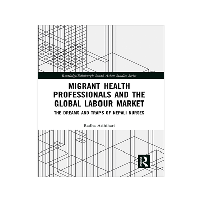 [预订]Migrant Health Professionals and the Global Labour Market: The Dreams and Traps of Nepali Nurses